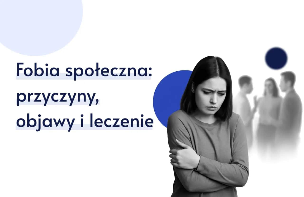 Na czym polega fobia społeczna? Objawy, przyczyny i leczenie